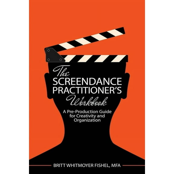 The Screendance Practitioner's Workbook: A Pre-Production Guide for Creativity and Organization, (Paperback)