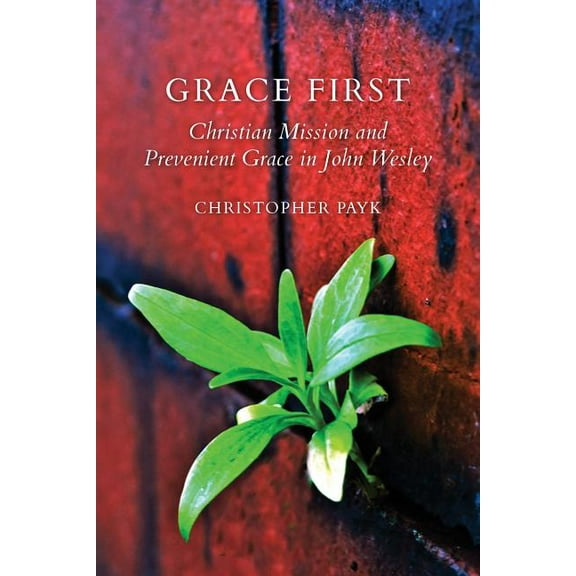 Tyndale Studies in Wesleyan History and  Grace First: Christian Mission and Prevenient Grace in John Wesley, (Paperback)