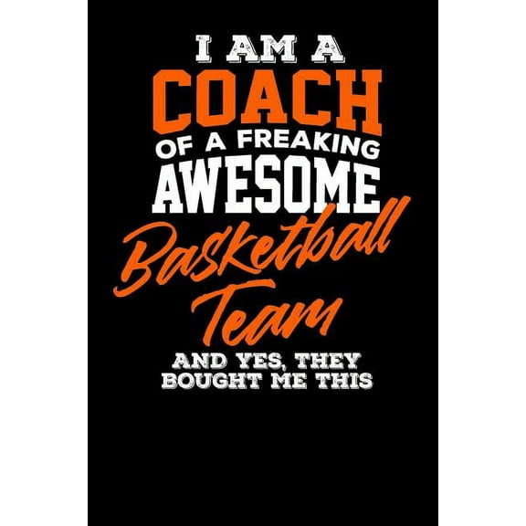 I am a Coach of a Freaking Awesome Basketball Team And Yes They Bought Me This (Paperback)