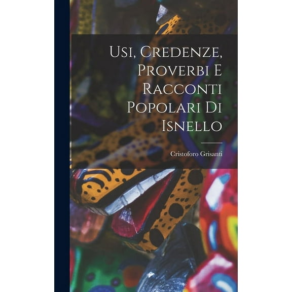 Usi, Credenze, Proverbi E Racconti Popolari Di Isnello (Hardcover)