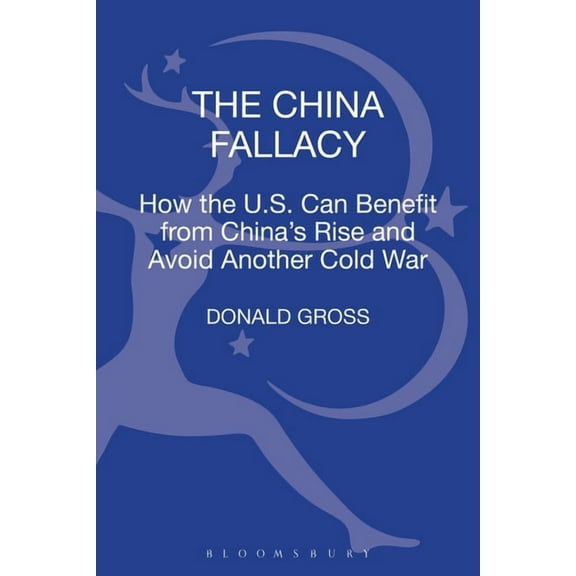 The China Fallacy: How the U.S. Can Benefit from China's Rise and Avoid Another Cold War, (Hardcover)