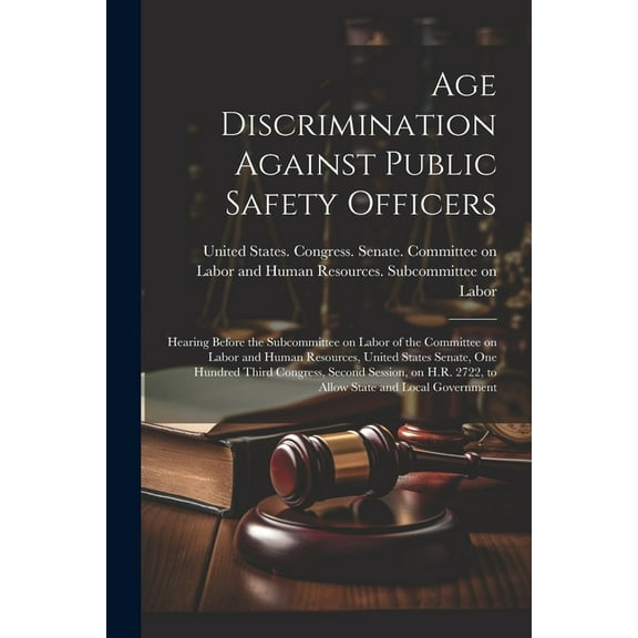 Age Discrimination Against Public Safety Officers: Hearing Before the Subcommittee on Labor of the Committee on Labor and Human Resources, United States Senate, One Hundred Third Congress, Second Sess