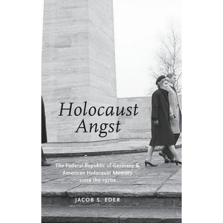 Holocaust Angst: The Federal Republic of Germany and American Holocaust Memory Since the 1970s, (Hardcover)