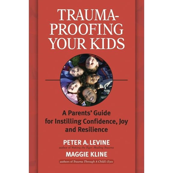 Pre-Owned Trauma-Proofing Your Kids: A Parents' Guide for Instilling Confidence, Joy and Resilience (Paperback) 1556436998 9781556436994