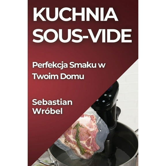 Kuchnia Sous-Vide: Perfekcja Smaku w Twoim Domu, (Paperback)