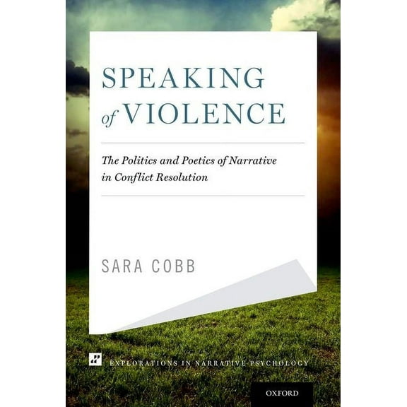 Explorations in Narrative Psychology Speaking of Violence: The Politics and Poetics of Narrative in Conflict Resolution, (Hardcover)