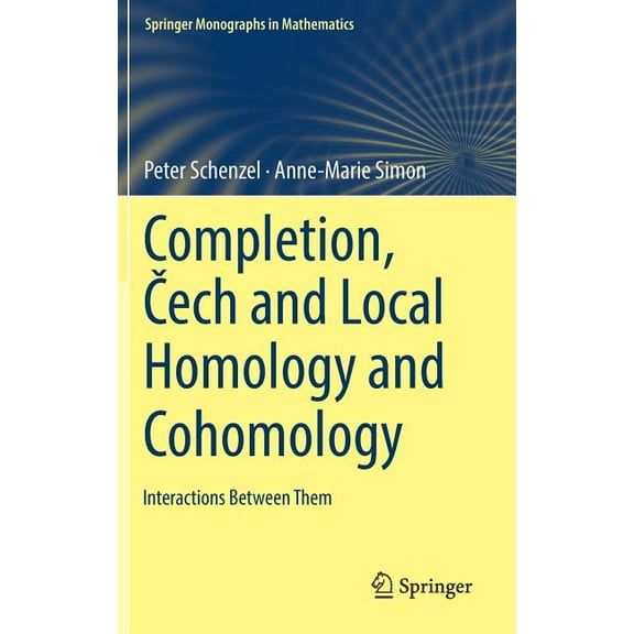 Springer Monographs in Mathematics Completion, Čech and Local Homology and Cohomology: Interactions Between Them, (Hardcover)