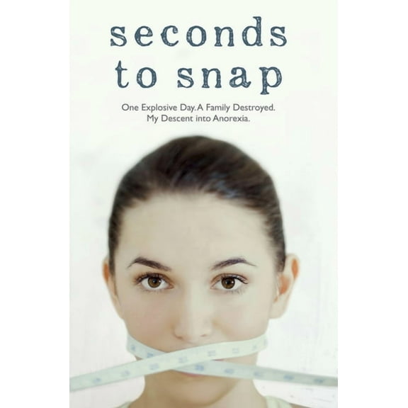 Seconds to Snap : One Explosive Day. A Family Destroyed. My Descent into Anorexia. (Paperback)