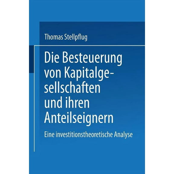 Die Besteuerung Von Kapitalgesellschaften Und Ihren Anteilseignern: Eine Investitionstheoretische Analyse, (Paperback)
