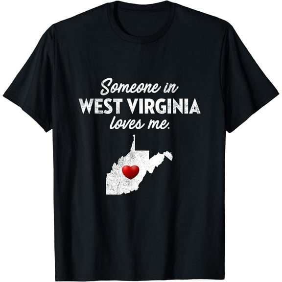 Someone In West Virginia Loves Me - West Virginia T-Shirt WV