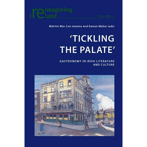 Reimagining Ireland 'Tickling the Palate': Gastronomy in Irish Literature and Culture, Book 57, (Paperback)