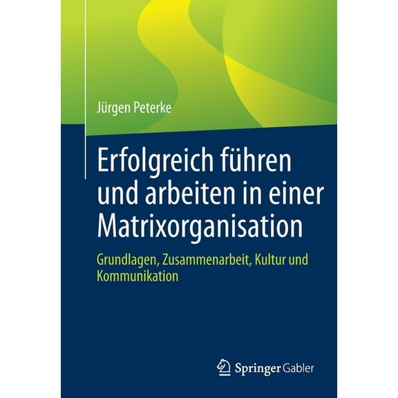 Erfolgreich FÃ¼hren Und Arbeiten in Einer Matrixorganisation: Grundlagen, Zusammenarbeit, Kultur Und Kommunikation, (Paperback)