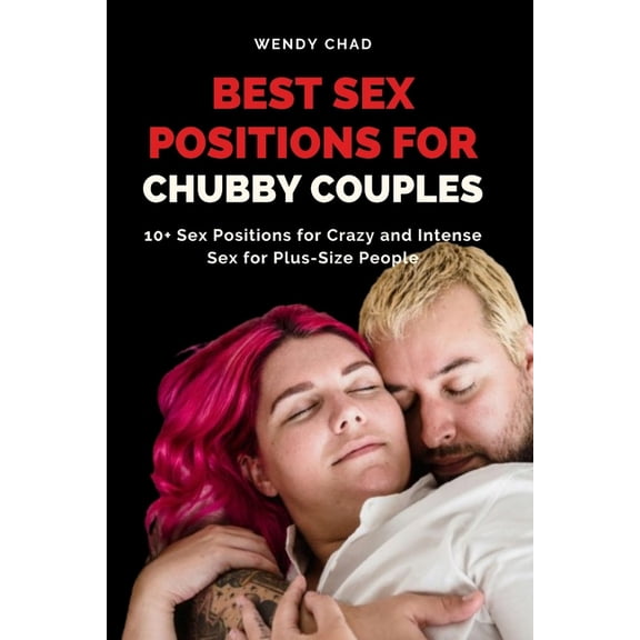 Best Sex Positions for Chubby Couples: 10  Sex Positions for Crazy and Intense Sex for Plus-Size People, (Paperback)