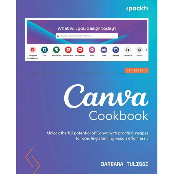 Canva Cookbook: Unlock the full potential of Canva with practical recipes for creating stunning visuals effortlessly, (Paperback)