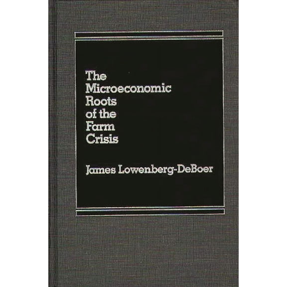 The Microeconomic Roots of the Farm Crisis., (Hardcover)