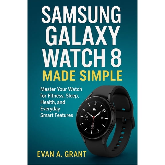 Ai, Wearables & Smart Lifestyle Tech Samsung Galaxy Watch 8 Made Simple: Master Your Watch for Fitness, Sleep, Health, and Everyday Smart Features, (Paperback)