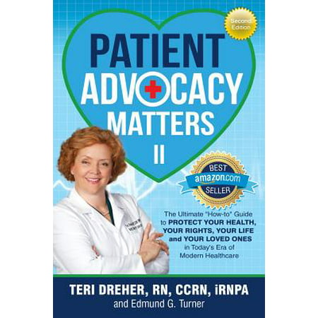 Patient Advocacy Matters II : The Ultimate How-To Guide to Protect Your Health Your Rights Your Life and Your Loved