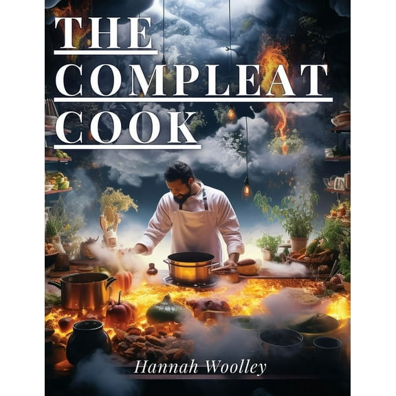 The Compleat Cook: Expertly Prescribing The Most Ready Wayes, Whether Italian, Spanish Or French, (Paperback)