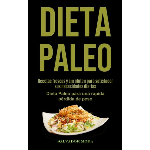 Dieta Paleo: Recetas frescas y sin gluten para satisfacer sus necesidades diarias (Dieta Paleo para una rÃ¡pida pÃ©rdida d, (Paperback)