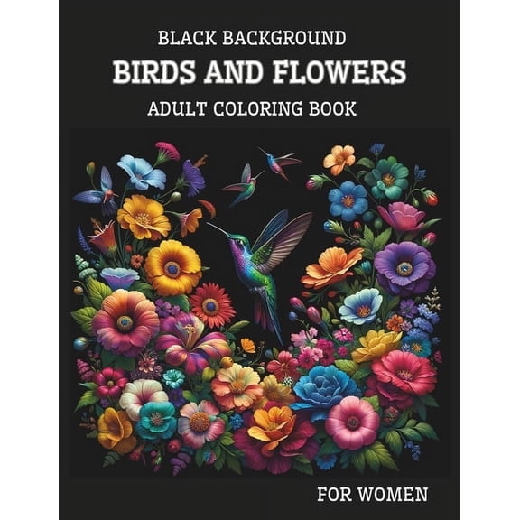 Black Background Birds And Flowers Adult Coloring Book for Women: 25 Unique Relaxing Patterns in High Contrast for Stres, (Paperback)