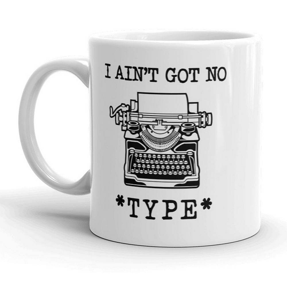 I Aint Got No Type Mug Funny Writer Song Lyric Coffee Cup 11oz