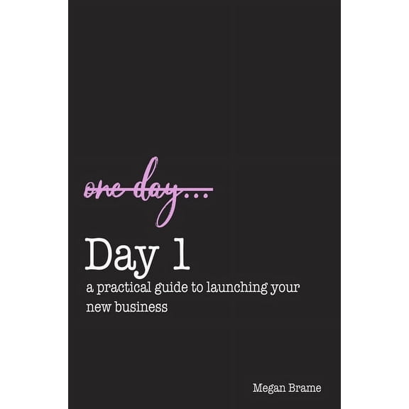 Day 1: A Practical Guide to Launching Your First Business (Paperback)