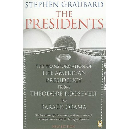The Presidents: The Transformation of the American Presidency from Theodore Roosevelt to Barack (Theodore Roosevelt Best President)