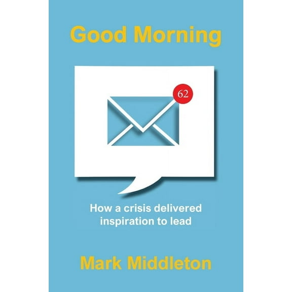 Good Morning: How a crisis delivered inspiration to lead, (Paperback)