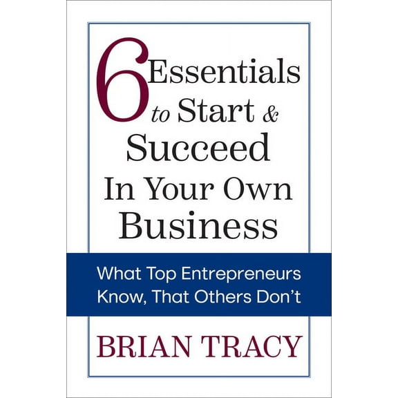 6 Essentials to Start & Succeed in Your Own Business: What Top Entrepreneurs Know, That Others Don't, (Paperback)