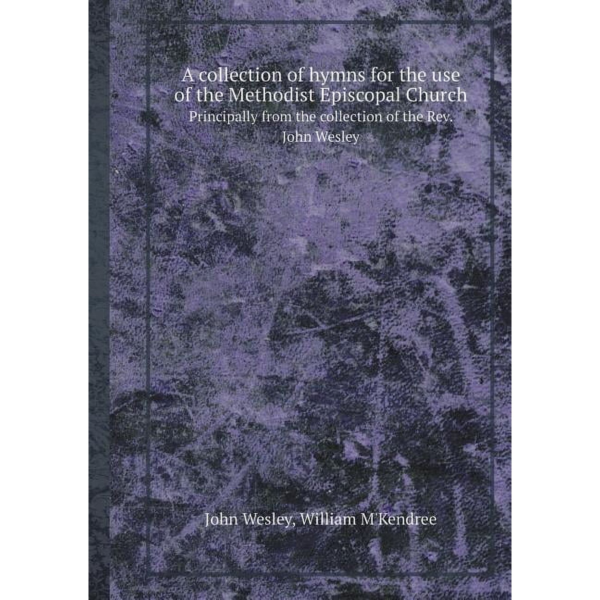 A Collection of Hymns for the Use of the Methodist Episcopal Church Principally from the Collection of the REV. John Wesley (Paperback)