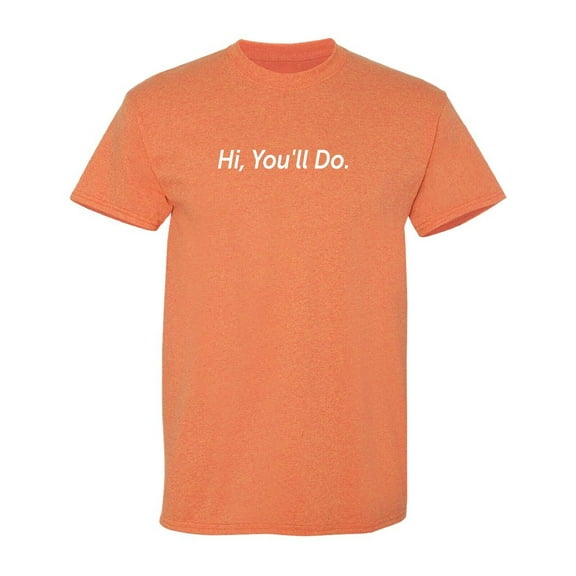 Hi You Will Do Sarcastic Humor Graphic Tee Mens Gift Novelty Funny T Shirt