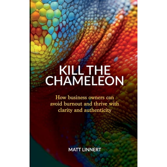 Kill the Chameleon: How business owners can avoid burnout and thrive with clarity and authenticity, (Paperback)
