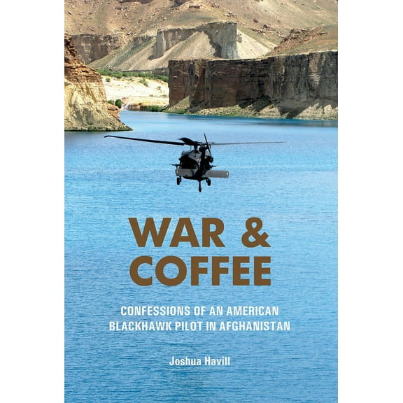 War & Coffee: Confessions of an American Blackhawk Pilot in Afghanistan, (Hardcover)