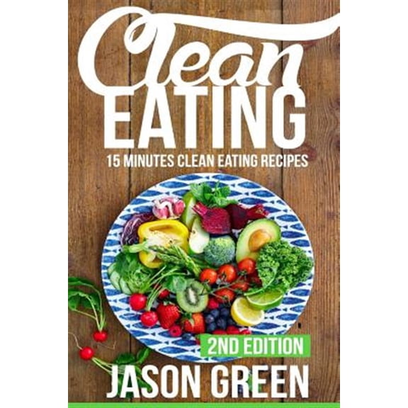 Pre-Owned Clean Eating: 15-Minute Clean Eating Recipes: Meals that Improve Your Health, Make You Lean, and Boost Your Metabolism (Quick & Easy Clean Eating Recipe Book, Beginners Wellness Paperback