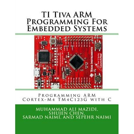 Ti Tiva Arm Programming for Embedded Systems : Programming Arm Cortex-M4 Tm4c123g with