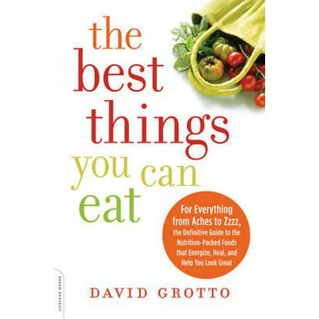 The Best Things You Can Eat : For Everything from Aches to Zzzz, the Definitive Guide to the Nutrition-Packed Foods that Energize, Heal, and Help You Look (Best Things To Eat With An Ulcer)
