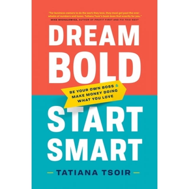 Dream Bold, Start Smart: Be Your Own Boss and Make Money Doing What You Love