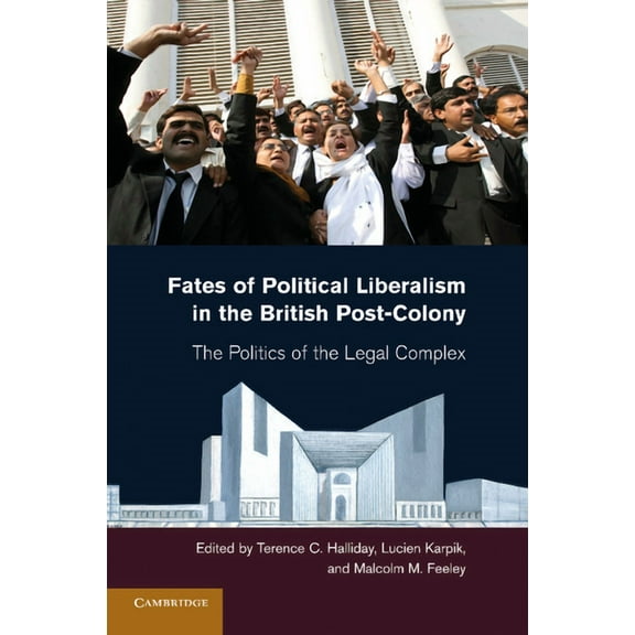 Fates of Political Liberalism in the British Post-Colony: The Politics of the Legal Complex, (Paperback)