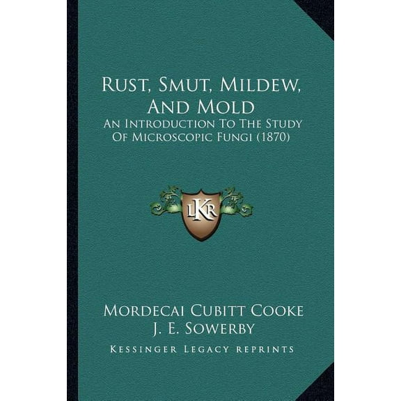 Rust, Smut, Mildew, And Mold : An Introduction To The Study Of Microscopic Fungi (1870) (Paperback)