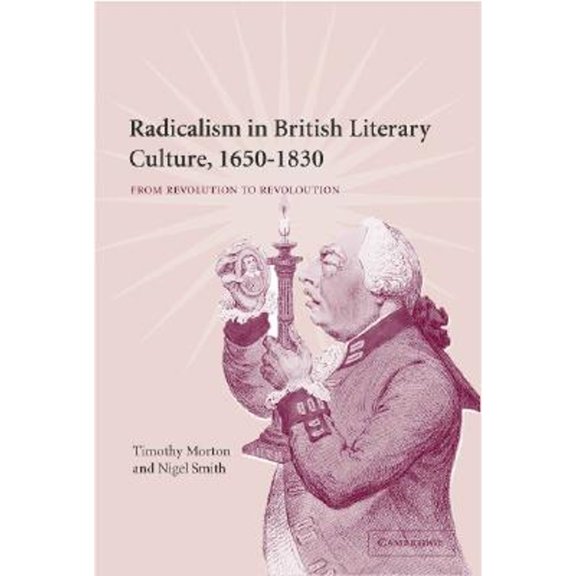 Pre-Owned Radicalism in British Literary Culture, 1650-1830 (Hardcover) by Timothy Morton, Nigel Smith