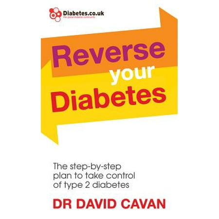 Reverse Your Diabetes : The Step-by-Step Plan to Take Control of Type 2