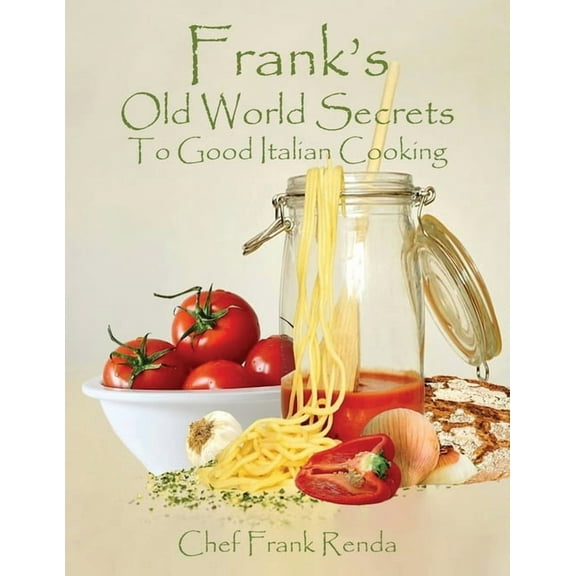 Frank's Old World Secrets To Good Italian Cooking, (Paperback)