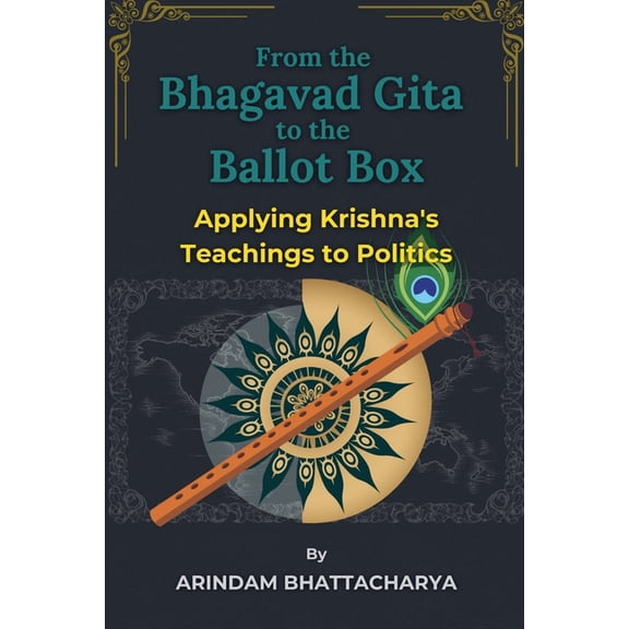 From the Bhagavad Gita to the Ballot Box: Applying Krishna's Teachings to Politics, (Paperback)