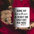 thumbnail image 5 of Funny Mugs For Brother - Being My Brother Is Really The Only Gift You Need 11 Ounce Novelty Coffee Mug, 5 of 7