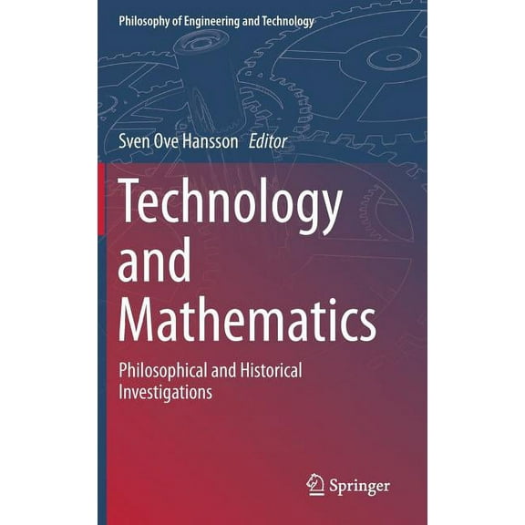 Philosophy of Engineering and Technology Technology and Mathematics: Philosophical and Historical Investigations, Book 30, (Hardcover)