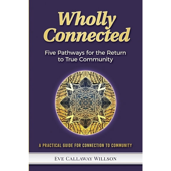 Wholly Connected: Five Pathways for the Return to True Community, (Paperback)