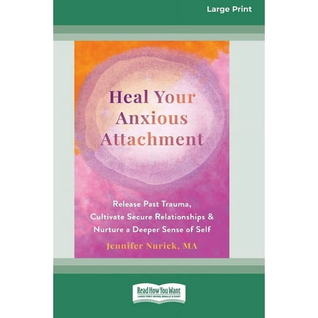 Heal Your Anxious Attachment: Release Past Trauma, Cultivate Secure Relationships, and Nurture a Deeper Sense of Self (1, (Paperback)