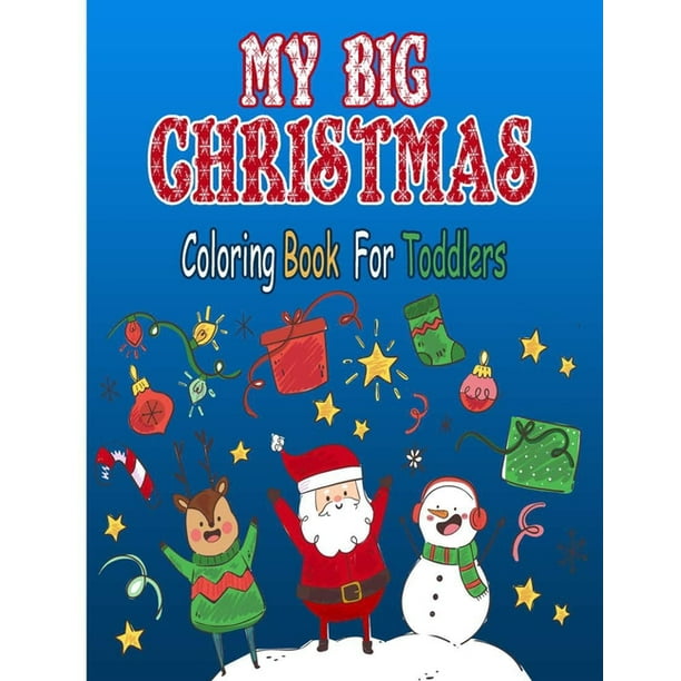 Download My Big Christmas Coloring Book For Toddlers Fun Book For For Kids Simple Coloring Pages For Kids Ages 1 4 Years Old Xmas Stocking Stuffer Gift Idea Paperback Walmart Com Walmart Com