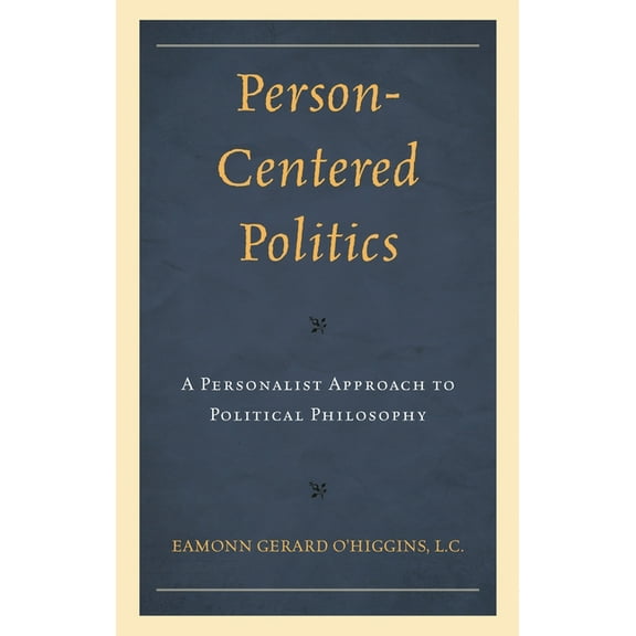 Person-Centered Politics: A Personalist Approach to Political Philosophy, (Paperback)
