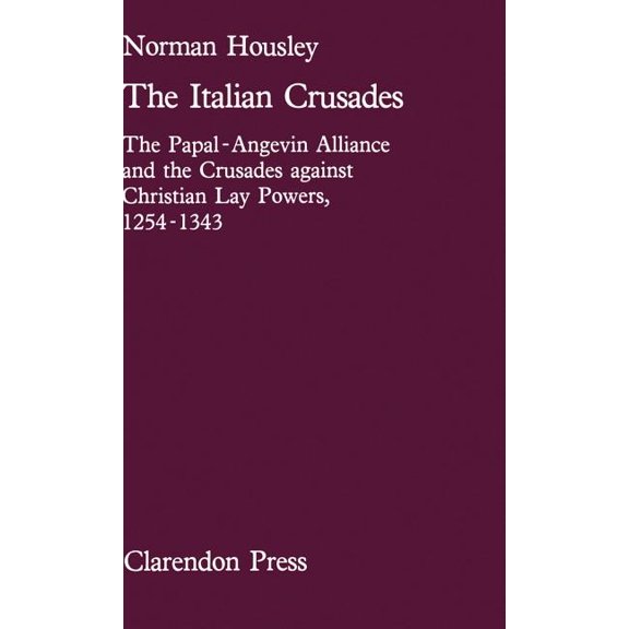 Oxford University Press Academic Monogra The Italian Crusades: The Papal-Angevin Alliance and the Crusades Against Christian Lay Powers, 1254-1343, (Hardcover)